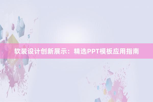 软装设计创新展示：精选PPT模板应用指南